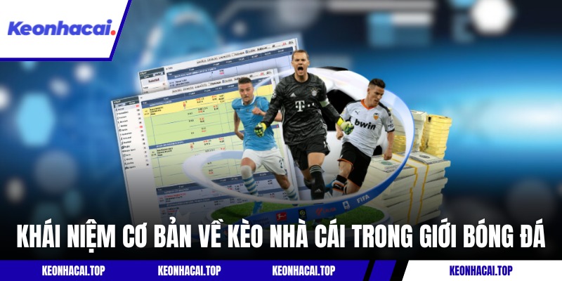 Khái niệm cơ bản về kèo nhà cái trong giới bóng đá