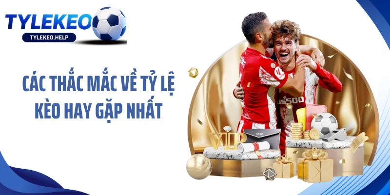 Các thắc mắc về Tỷ lệ kèo hay gặp nhất