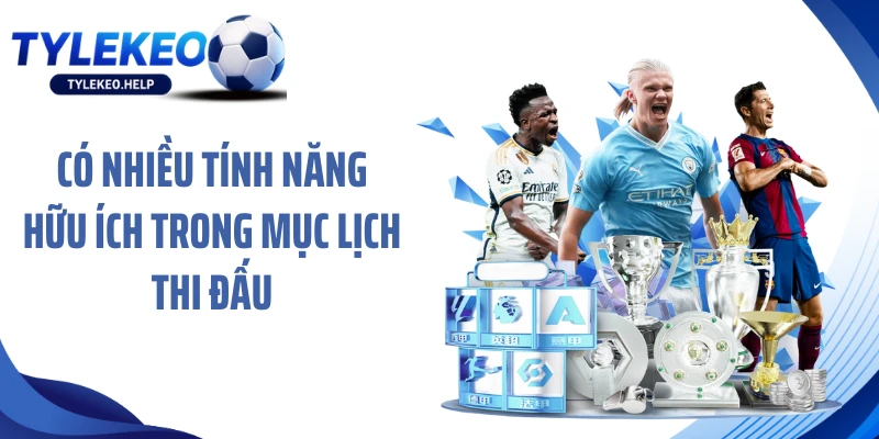 Có nhiều tính năng hữu ích trong mục lịch thi đấu