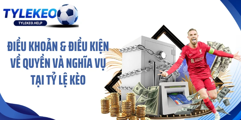 Điều khoản & điều kiện về quyền và nghĩa vụ tại Tỷ lệ kèo