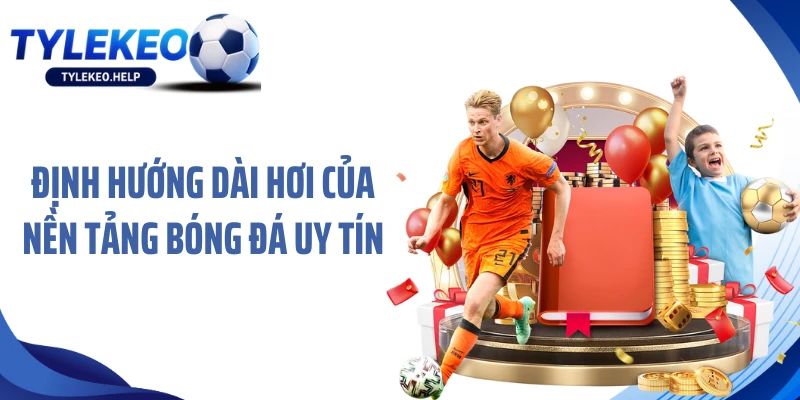 Định hướng dài hơi của nền tảng bóng đá uy tín