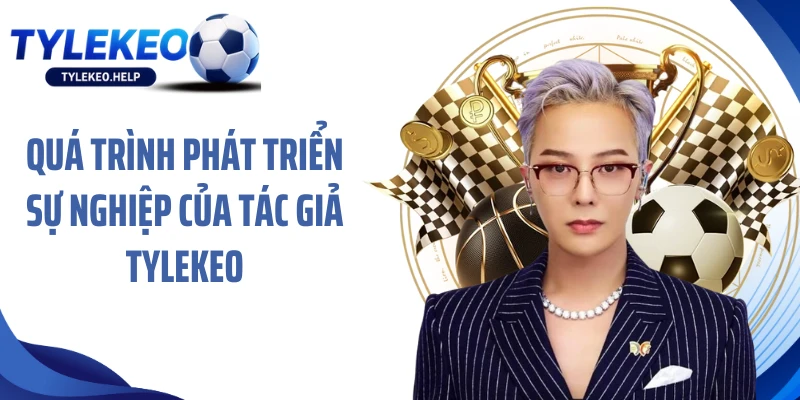 Quá trình phát triển sự nghiệp của tác giả tylekeo