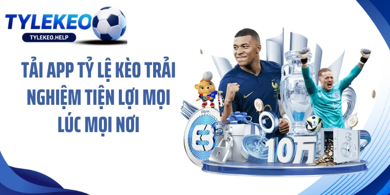 Tải app Tỷ lệ kèo trải nghiệm tiện lợi mọi lúc mọi nơi