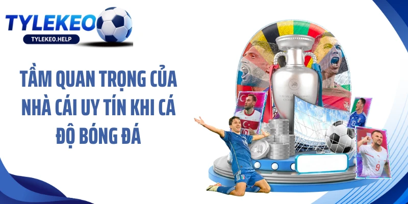 Tầm quan trọng của nhà cái uy tín khi cá độ bóng đá