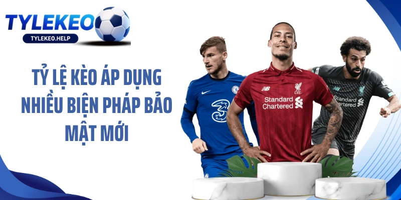 Tỷ lệ kèo áp dụng nhiều biện pháp bảo mật mới