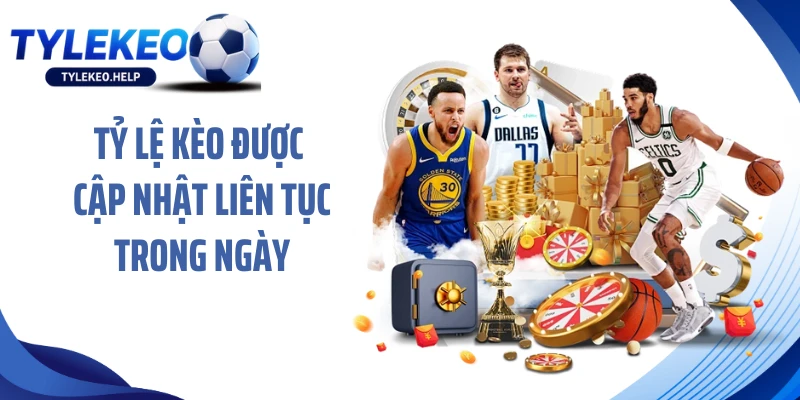 Tỷ lệ kèo được cập nhật liên tục trong ngày