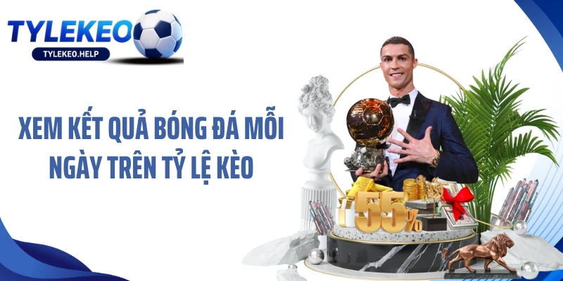 Xem kết quả bóng đá mỗi ngày trên Tỷ lệ kèo