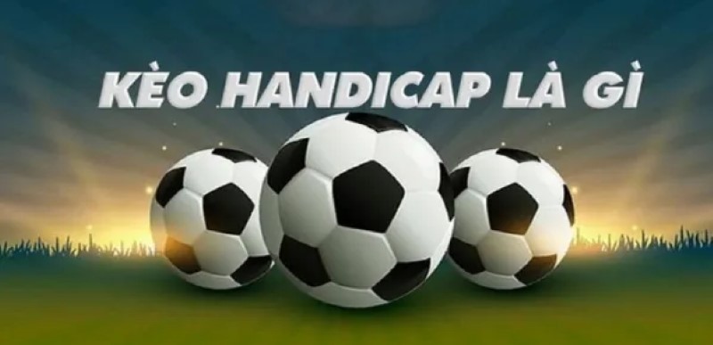 Kèo handicap là gì và ra đời để làm gì?